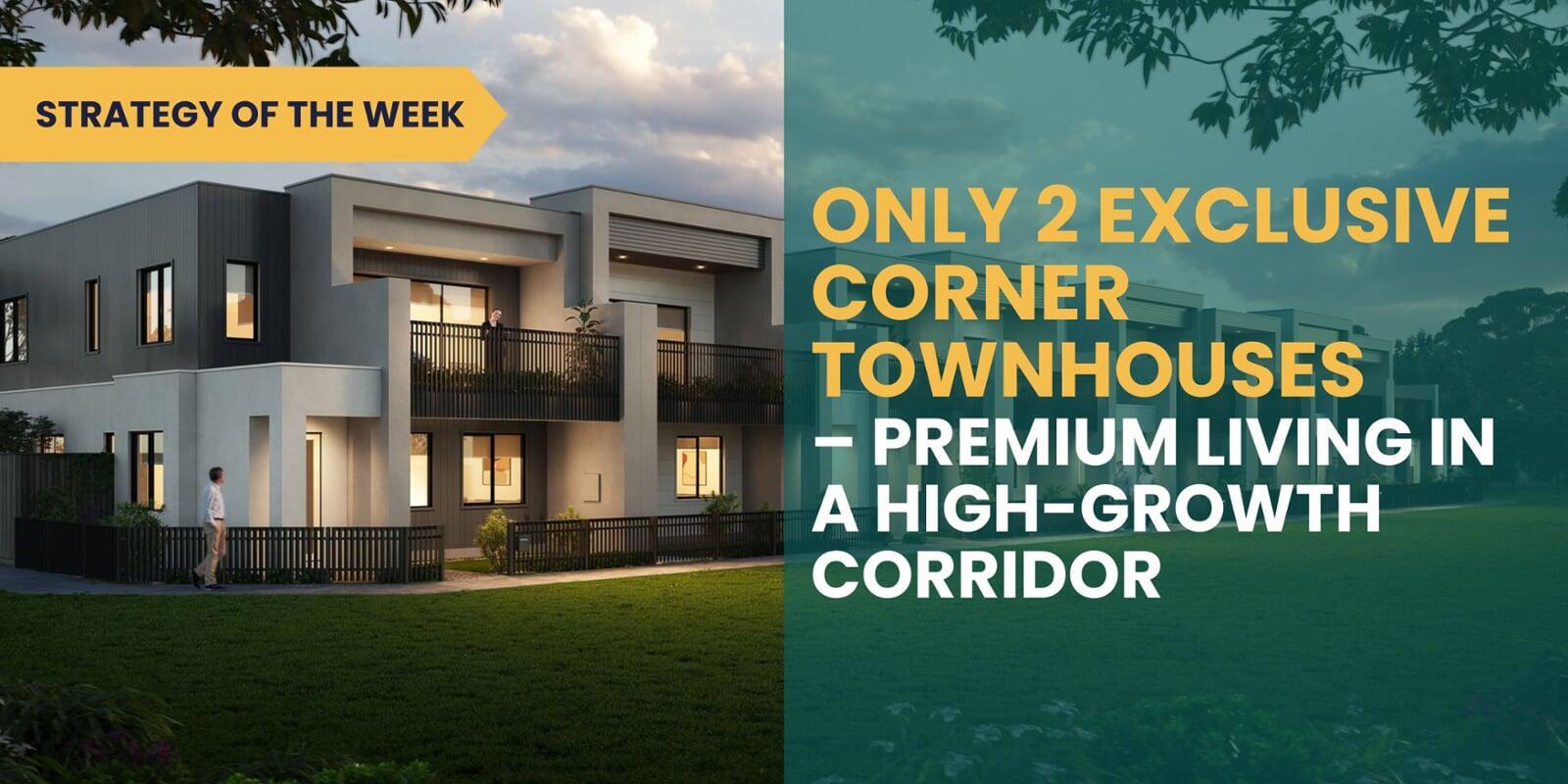 SATURDAY EDITION STRATEGY OF THE WEEK: Only 2 Exclusive Corner Townhouses – Premium Living in a High-Growth Corridor
